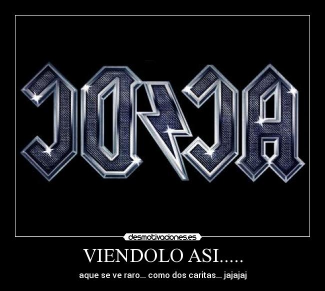 VIENDOLO ASI..... - aque se ve raro... como dos caritas... jajajaj