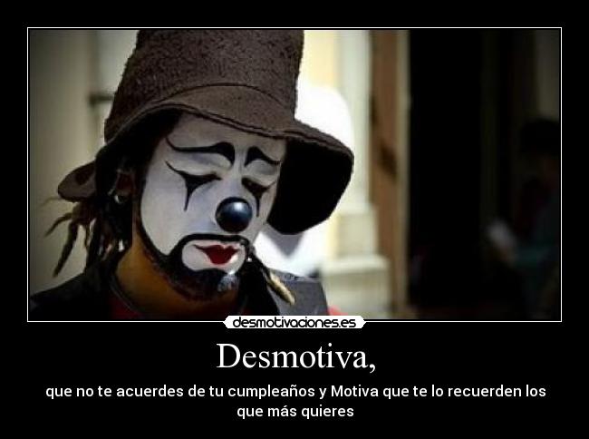 Desmotiva, - que no te acuerdes de tu cumpleaños y Motiva que te lo recuerden los que más quieres