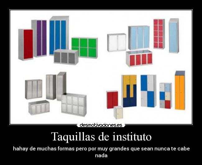 Taquillas de instituto - hahay de muchas formas pero por muy grandes que sean nunca te cabe nada