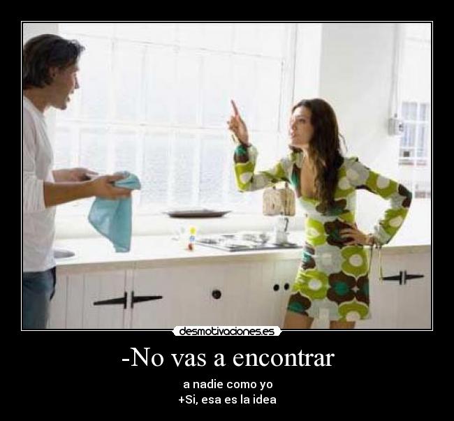 -No vas a encontrar -