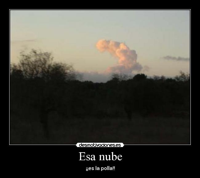 Esa nube - ¡¡es la polla!!