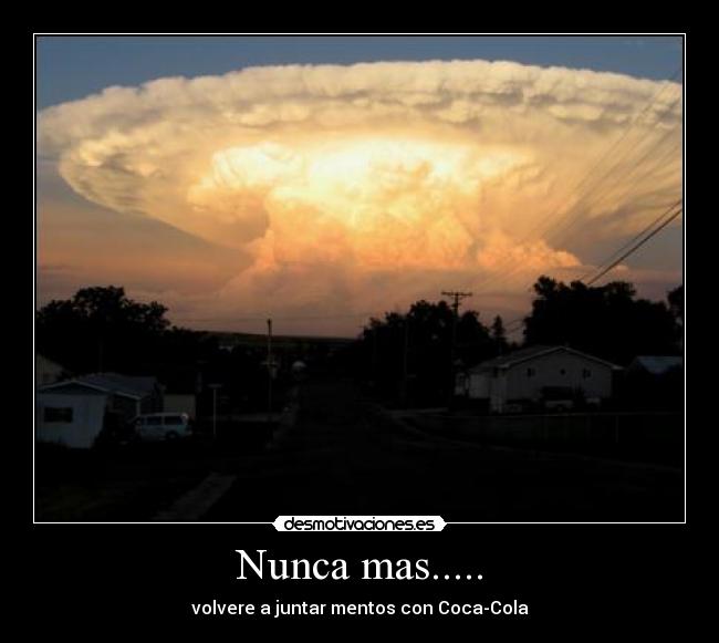 Nunca mas..... - volvere a juntar mentos con Coca-Cola