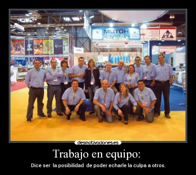 Trabajo en equipo: - Dice ser la posibilidad de poder echarle la culpa a otros.