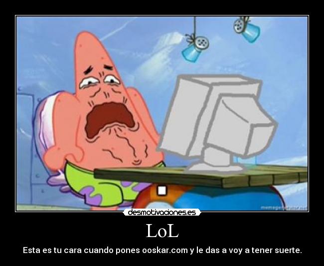 LoL - Esta es tu cara cuando pones ooskar.com y le das a voy a tener suerte.