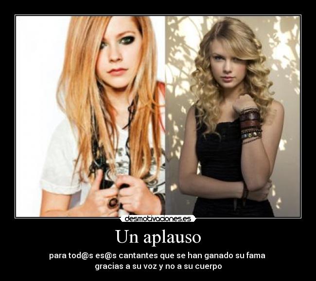 Un aplauso - para tod@s es@s cantantes que se han ganado su fama 
gracias a su voz y no a su cuerpo