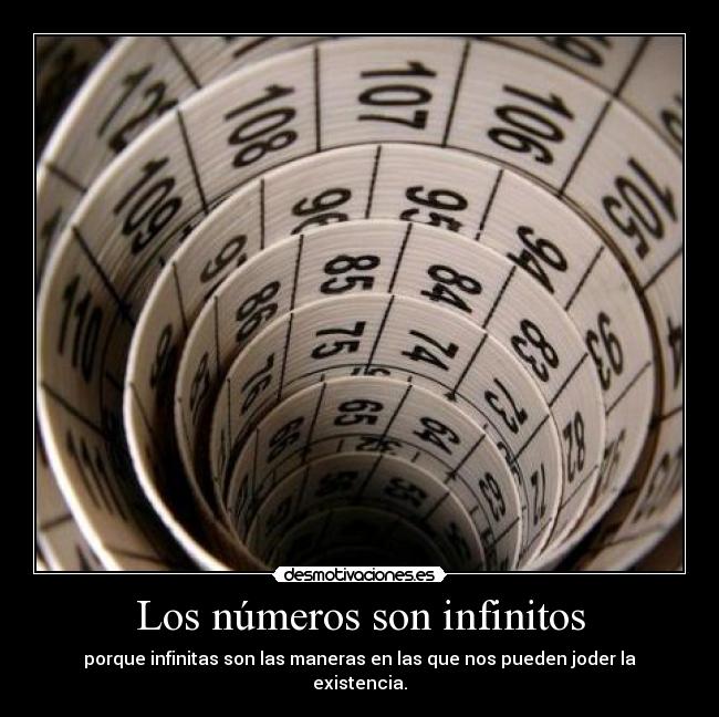 Los números son infinitos - porque infinitas son las maneras en las que nos pueden joder la existencia.