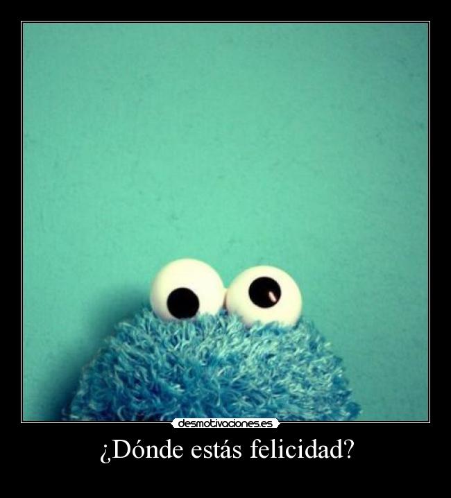 ¿Dónde estás felicidad? -