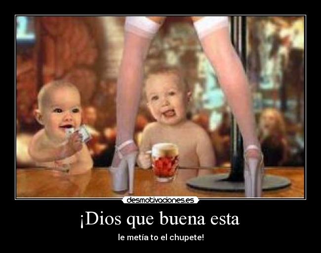 ¡Dios que buena esta -