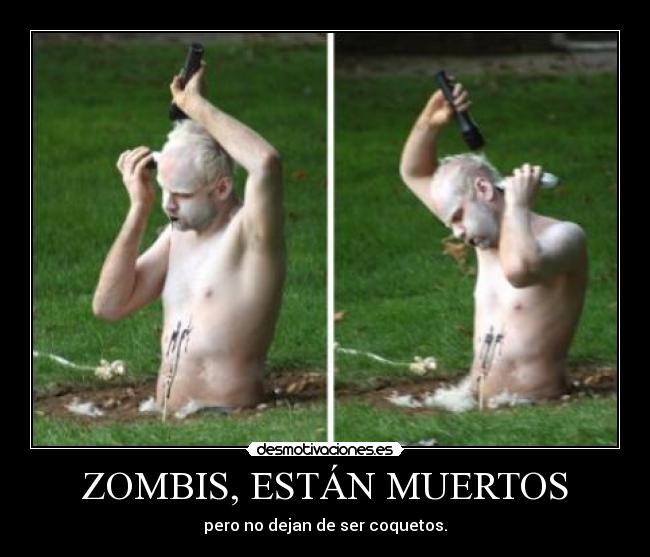 ZOMBIS, ESTÁN MUERTOS - pero no dejan de ser coquetos.