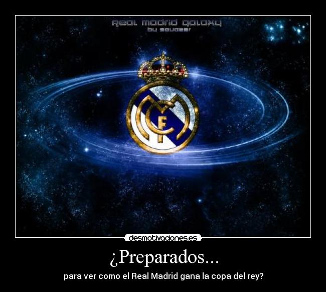 ¿Preparados... - para ver como el Real Madrid gana la copa del rey?