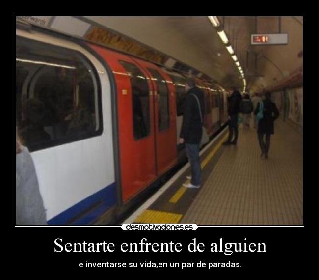 Sentarte enfrente de alguien - e inventarse su vida,en un par de paradas.