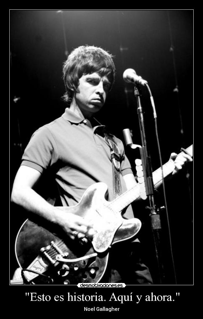 Esto es historia. Aquí y ahora. - Noel Gallagher