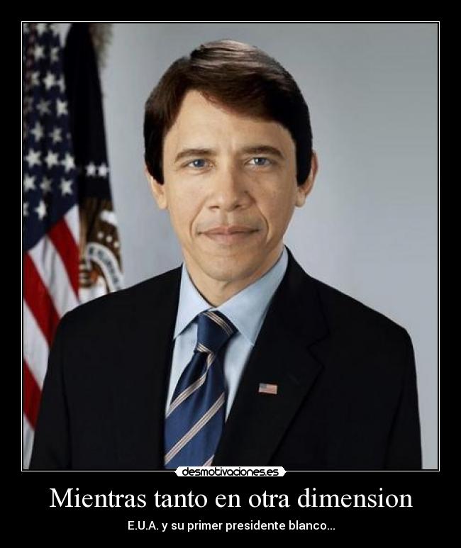 Mientras tanto en otra dimension - E.U.A. y su primer presidente blanco...