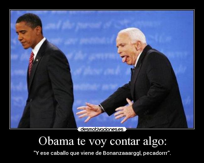 Obama te voy contar algo: - Y ese caballo que viene de Bonanzaaarggl, pecadorrr.