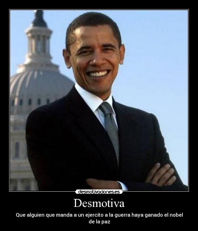 Desmotiva - Que alguien que manda a un ejercito a la guerra haya ganado el nobel de la paz