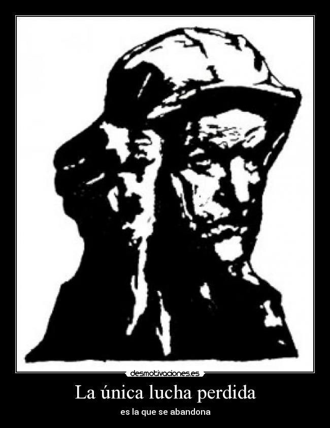 La única lucha perdida - es la que se abandona