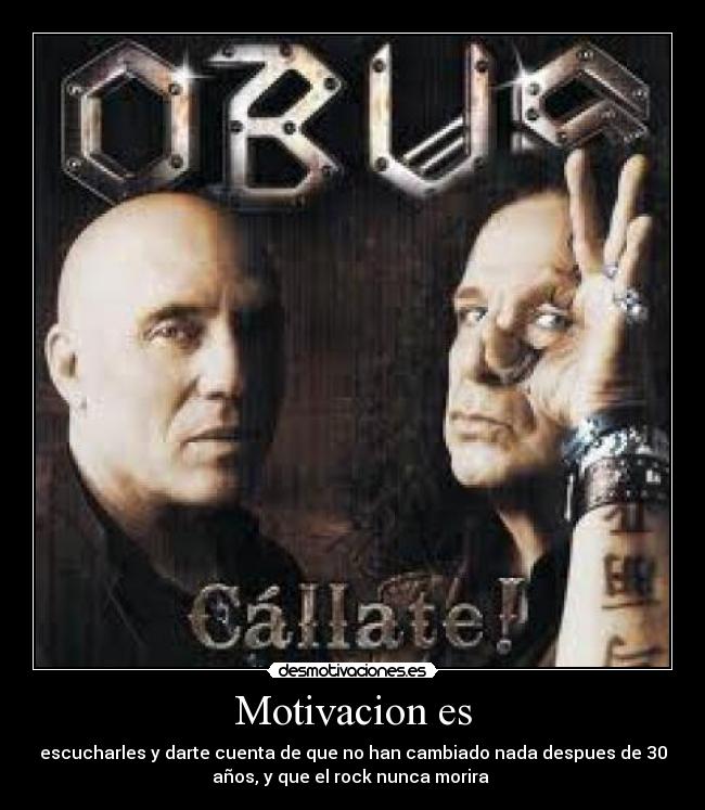 Motivacion es - escucharles y darte cuenta de que no han cambiado nada despues de 30
años, y que el rock nunca morira 