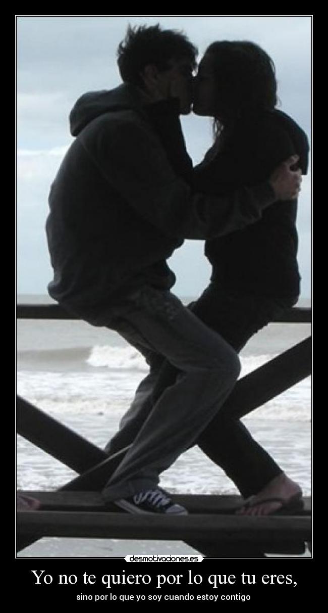 Yo no te quiero por lo que tu eres, - 