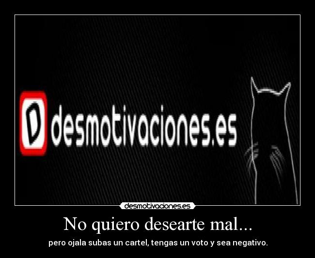 No quiero desearte mal... - 