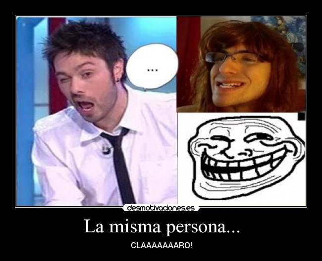 La misma persona... - CLAAAAAAARO!
