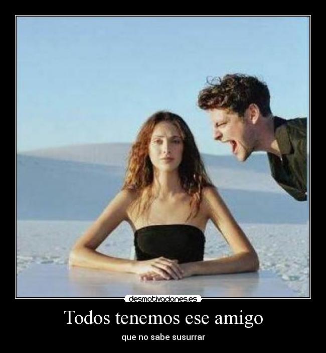 Todos tenemos ese amigo - 