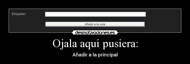 Ojala aqui pusiera: -