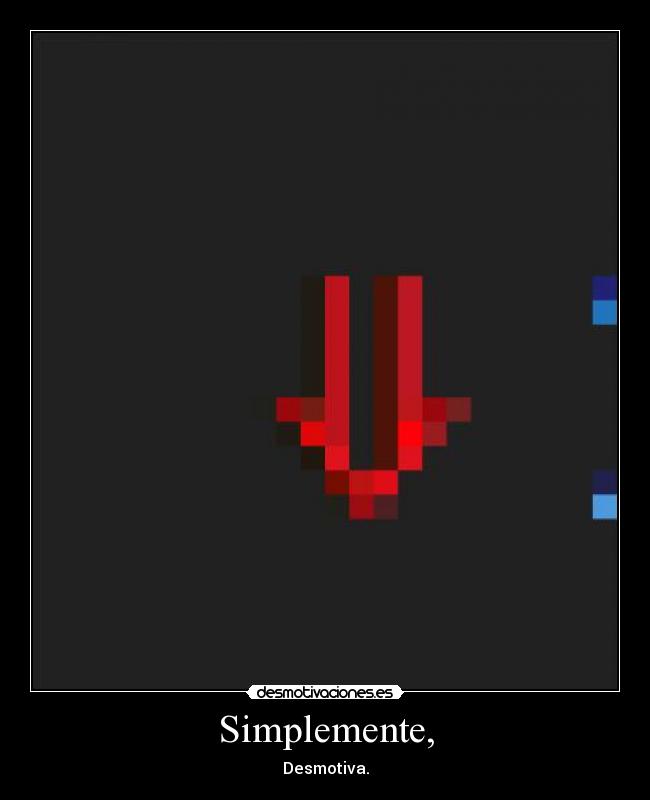 Simplemente, - Desmotiva.