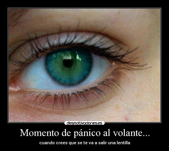 Momento de pánico al volante... - cuando crees que se te va a salir una lentilla