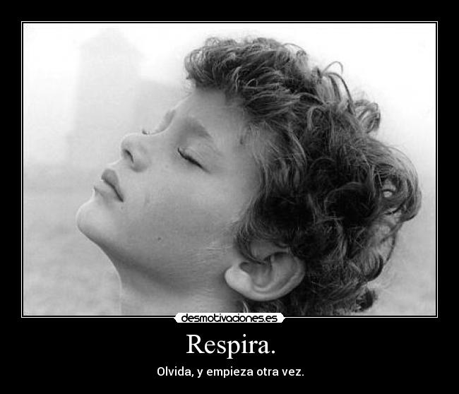Respira. -