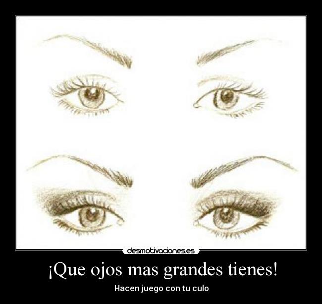 ¡Que ojos mas grandes tienes! -