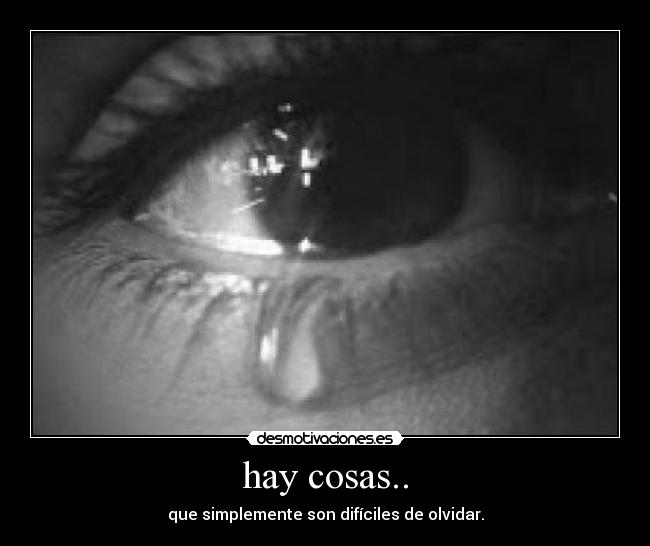 hay cosas.. - que simplemente son difíciles de olvidar.