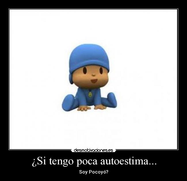 ¿Si tengo poca autoestima... - Soy Pocoyó?