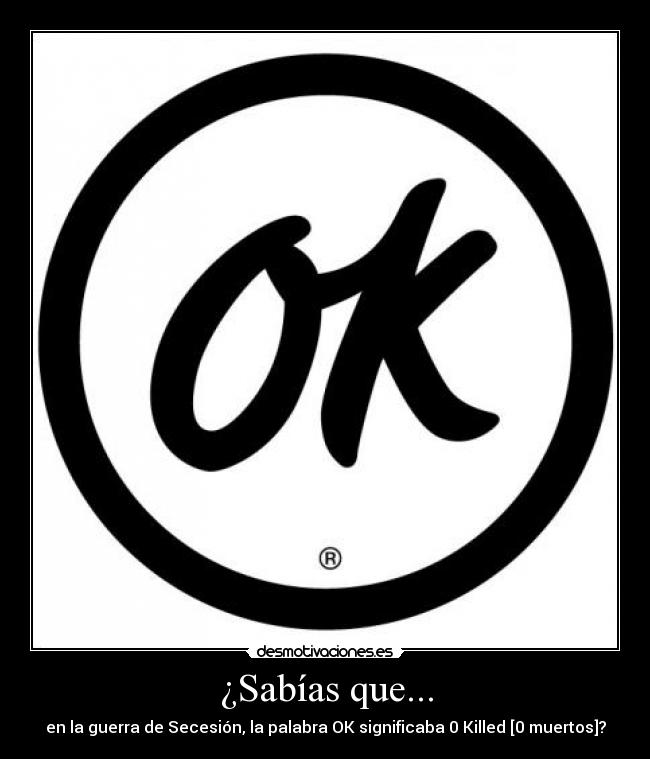 ¿Sabías que... - en la guerra de Secesión, la palabra OK significaba 0 Killed [0 muertos]?
