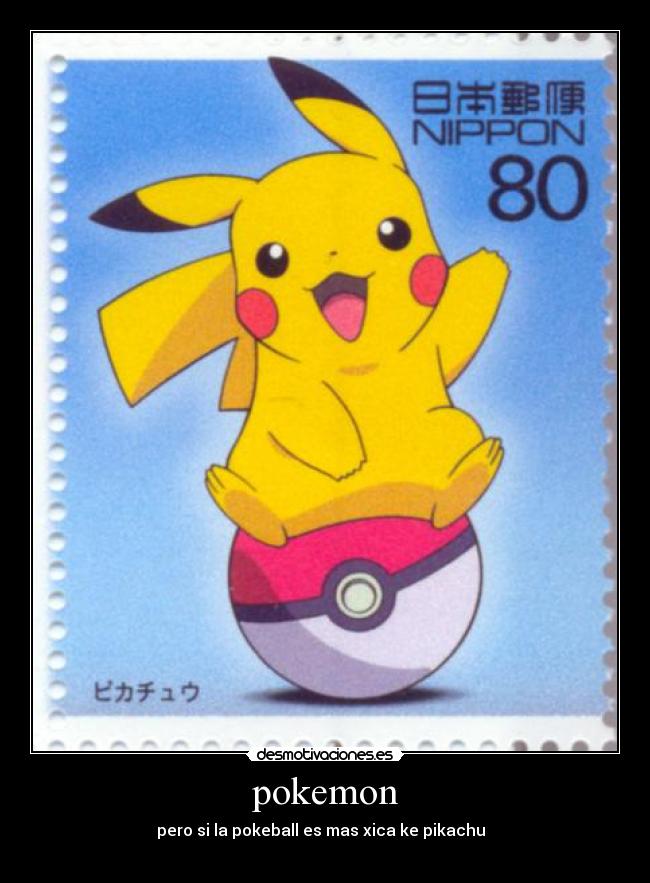 pokemon - pero si la pokeball es mas xica ke pikachu