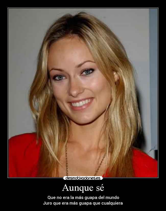 Aunque sé - Que no era la más guapa del mundo
Juro que era más guapa que cualquiera