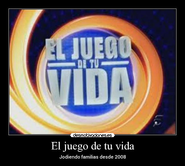 El juego de tu vida - Jodiendo familias desde 2008