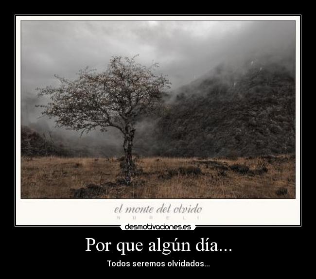 Por que algún día... - Todos seremos olvidados...
