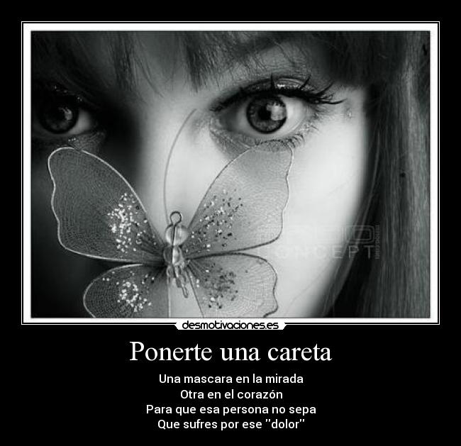 Ponerte una careta - Una mascara en la mirada
Otra en el corazón
Para que esa persona no sepa
Que sufres por ese dolor