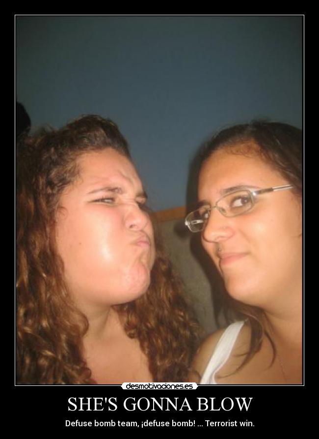 SHES GONNA BLOW - Defuse bomb team, ¡defuse bomb! ... Terrorist win.