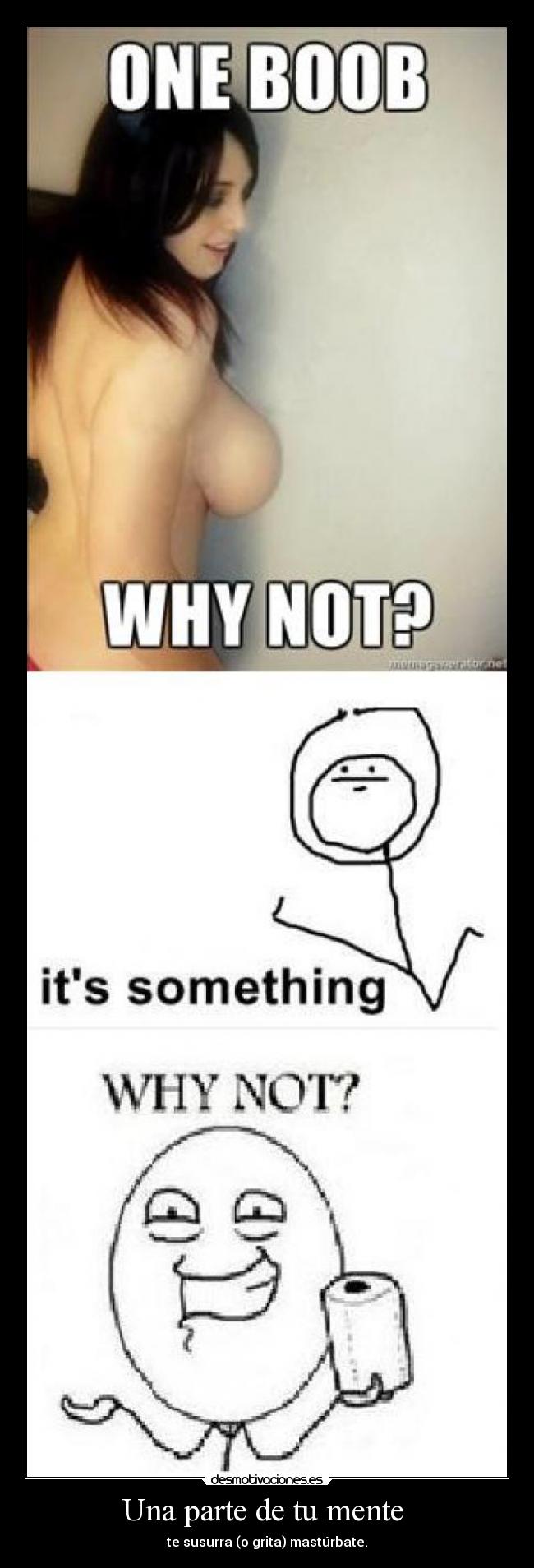 Una parte de tu mente - te susurra (o grita) mastúrbate.