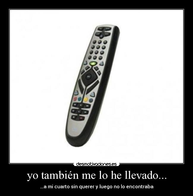 yo también me lo he llevado... - ...a mi cuarto sin querer y luego no lo encontraba