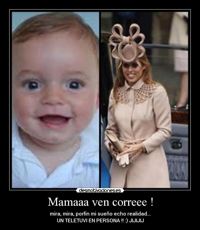Mamaaa ven correee ! -