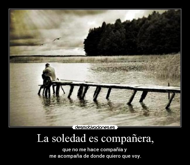 La soledad es compañera, -