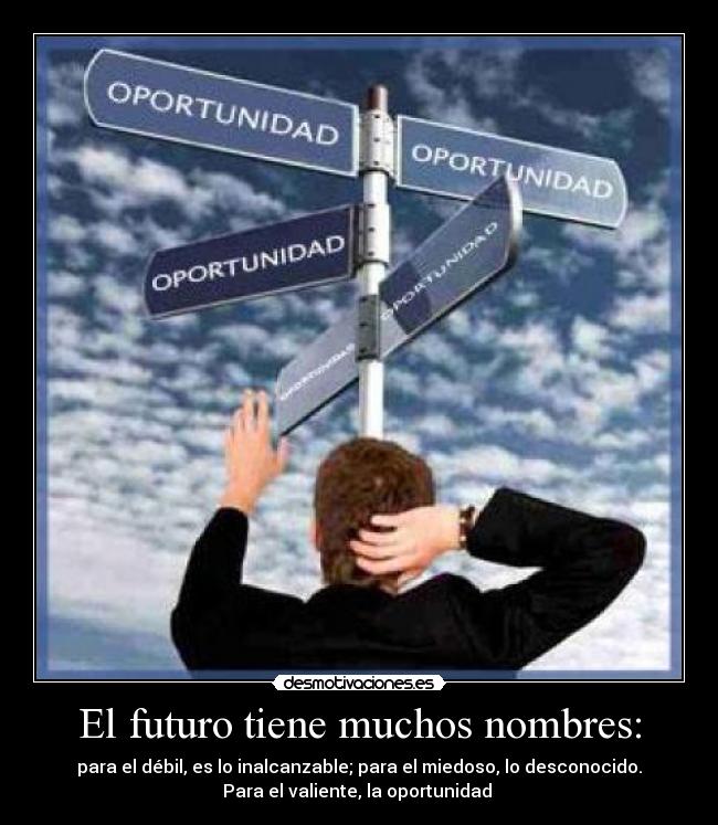 El futuro tiene muchos nombres: - para el débil, es lo inalcanzable; para el miedoso, lo desconocido.
Para el valiente, la oportunidad