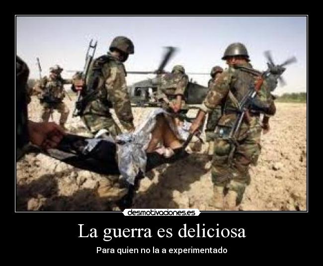 La guerra es deliciosa - Para quien no la a experimentado