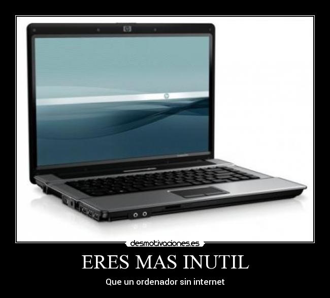 ERES MAS INUTIL - Que un ordenador sin internet