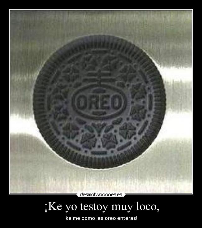 ¡Ke yo testoy muy loco, -