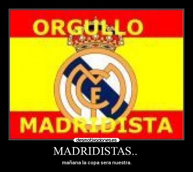 MADRIDISTAS..  - mañana la copa sera nuestra.