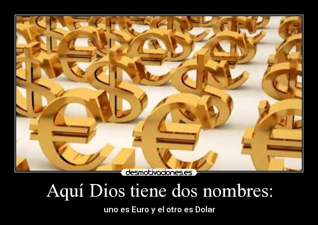 Aquí Dios tiene dos nombres: - uno es Euro y el otro es Dolar