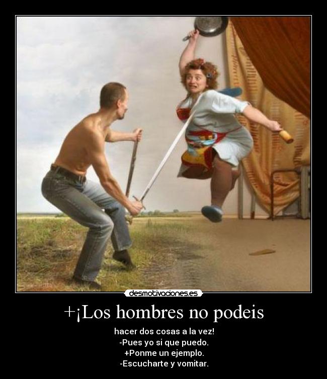 +¡Los hombres no podeis -